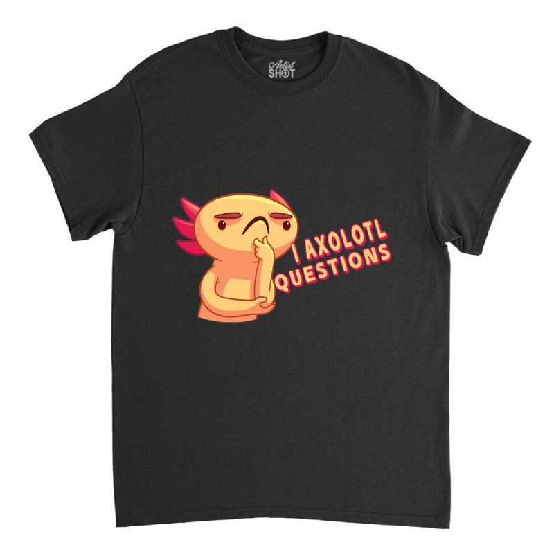 I Axolotl Questions - Axolotls & Mexican Walking Fish. Classic T-shirt | Artistshot