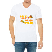 Life Is Short Order Pizza V-neck Tee | Artistshot