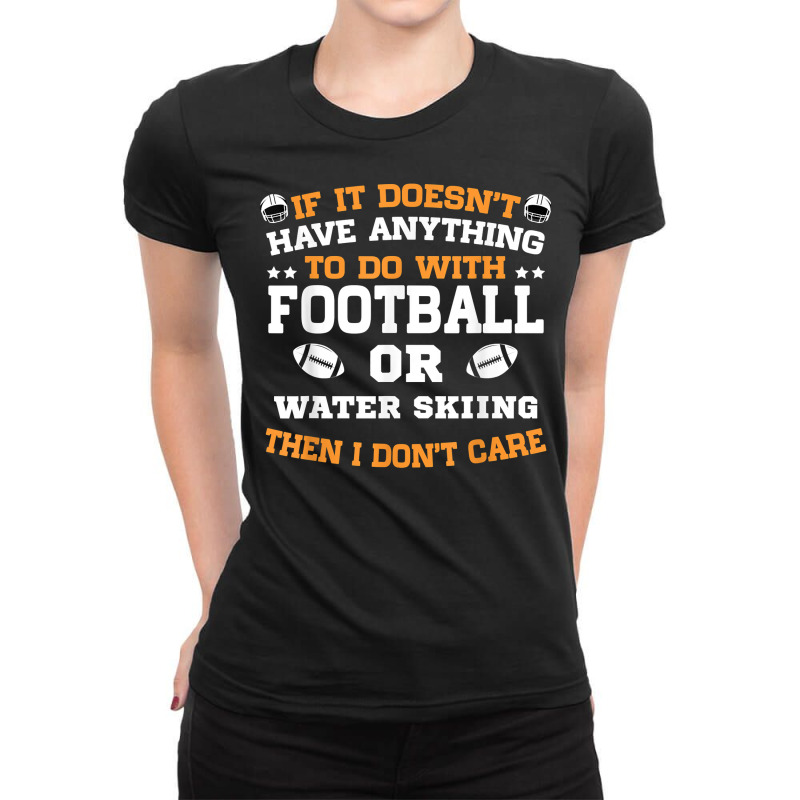 If It's Not Football Or Water Skiing I Don't Care T Shirt Ladies Fitted T-Shirt by tzecluco | Artistshot