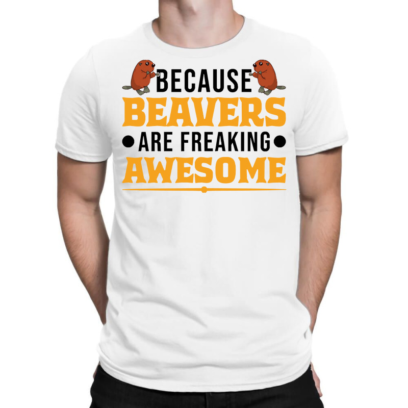 Beaver T  Shirt Because Beavers Are Freaking Awesome T  Shirt (2) T-Shirt by pumpkinslanguid | Artistshot