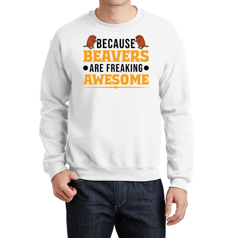 Beaver T  Shirt Because Beavers Are Freaking Awesome T  Shirt (2) Crewneck Sweatshirt by pumpkinslanguid | Artistshot