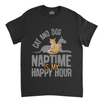 Cat And Dog Naptime Is My Happy Hour                      (2) Classic T-shirt | Artistshot