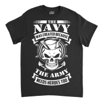 Us Navy Even The Army Needs Heroes Classic T-shirt | Artistshot