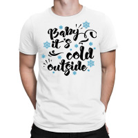 Baby Its Cold Outside T  Shirtbaby Its Cold Outside T  Shirt T-shirt | Artistshot