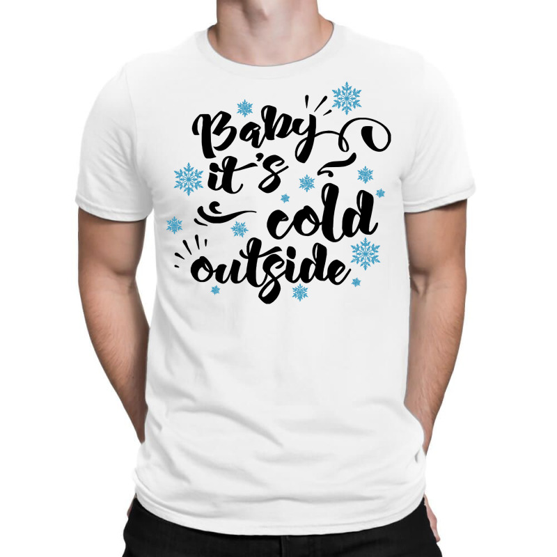 Baby Its Cold Outside T  Shirtbaby Its Cold Outside T  Shirt T-Shirt by pumpkinslanguid | Artistshot