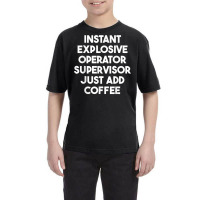 Instant Explosive Operator Supervisor Just Add Coffee T Shirt Youth Tee | Artistshot