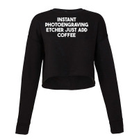 Instant Photoengraving Etcher Just Add Coffee T Shirt Cropped Sweater | Artistshot