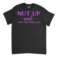 Nut Up And Win The Dang Day T Shirt Classic T-shirt | Artistshot