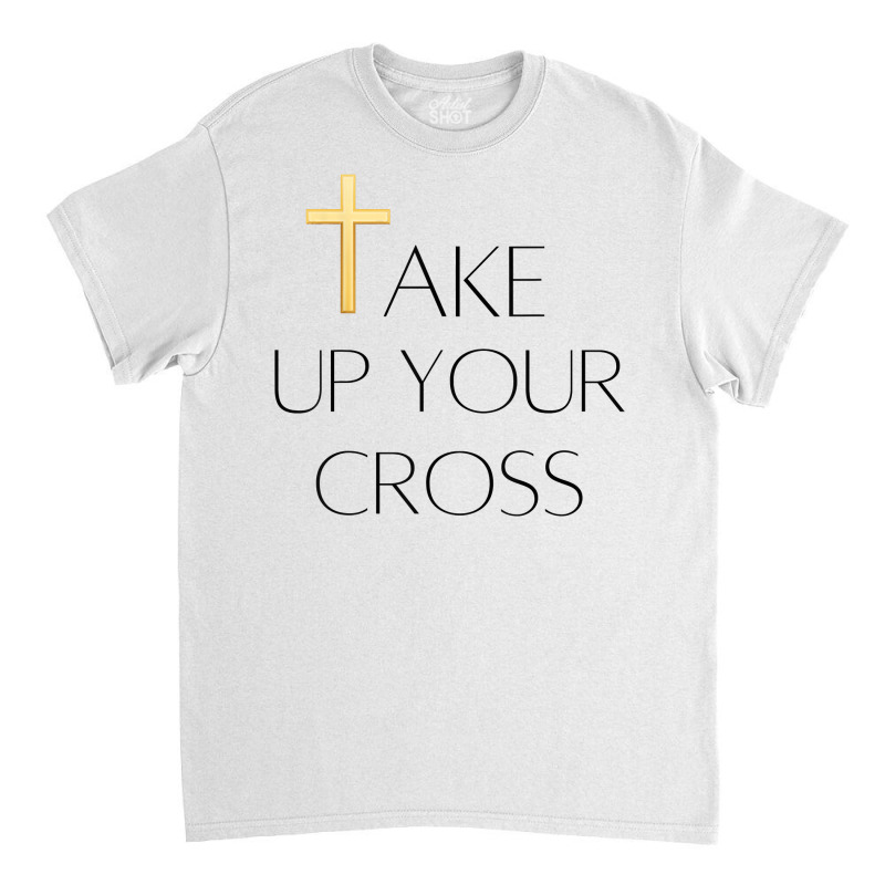 Take Up Your Cross Mens & Womens Bible Topic T Shirt Classic T-shirt by beckiguralk28 | Artistshot