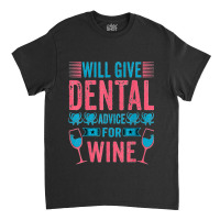 Will Give Dental Advice For Wine Funny Oral Doctor Dentist Classic T-shirt | Artistshot