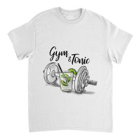 Gym And Tonic Classic T-shirt | Artistshot