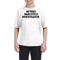 Retired Narcotics Investigator T Shirt Youth Tee | Artistshot