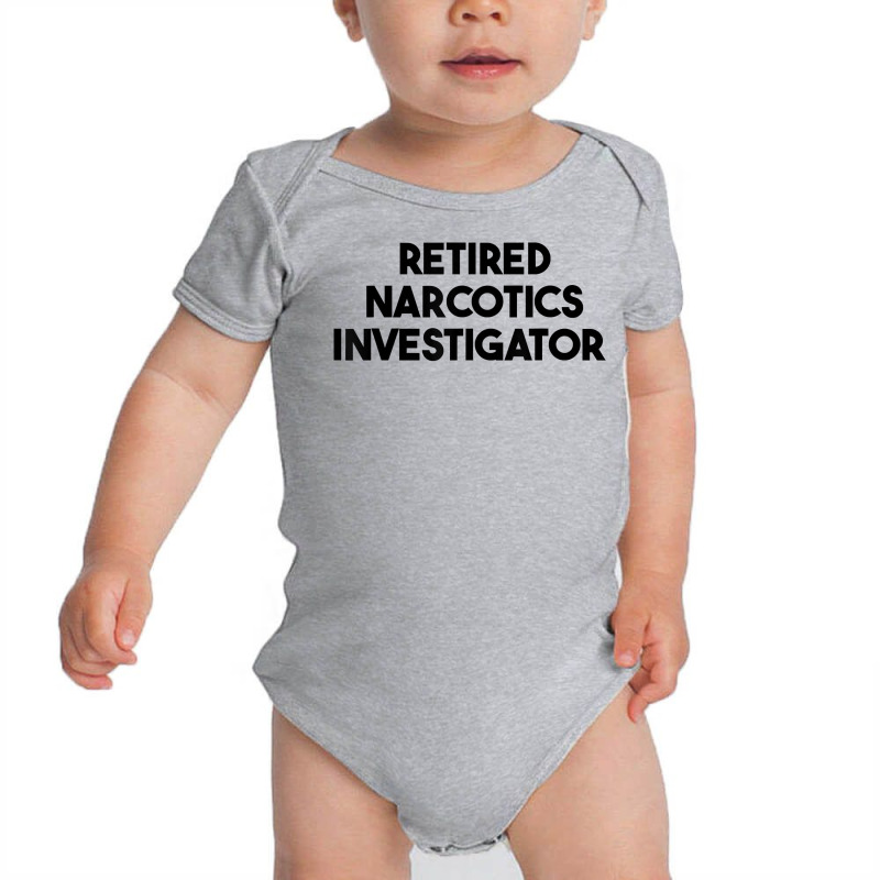 Retired Narcotics Investigator T Shirt Baby Bodysuit by klaasmis | Artistshot