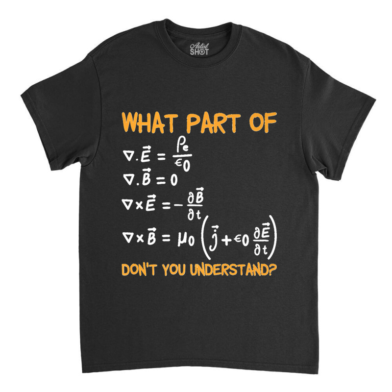 What Part Of Maxwell Equations Don't You Understand Premium Classic T-shirt by TROYHADLEYTRAVIS | Artistshot