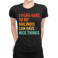 I Work Hard So My Malinois Can Have Nice Things Funny Distressed Belgi Ladies Fitted T-shirt | Artistshot