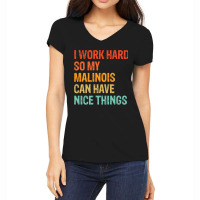 I Work Hard So My Malinois Can Have Nice Things Funny Distressed Belgi Women's V-neck T-shirt | Artistshot