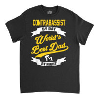 Dad Contrabass Player Gift  Contrabassist By Day T Shirt Classic T-shirt | Artistshot