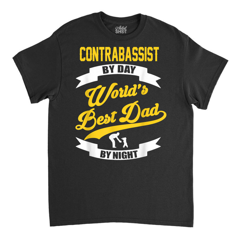 Dad Contrabass Player Gift  Contrabassist By Day T Shirt Classic T-shirt by vivianadubcy | Artistshot