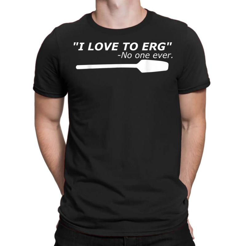 I Love To Erg Funny Rowing Unisex Tee T-shirt | Artistshot