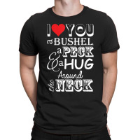 I Love You A Bushel A Peck A Hug Around The Neck T-shirt | Artistshot