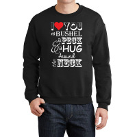 I Love You A Bushel A Peck A Hug Around The Neck Crewneck Sweatshirt | Artistshot