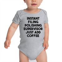 Instant Filing Polishing Supervisor Just Add Coffee T Shirt Baby Bodysuit | Artistshot