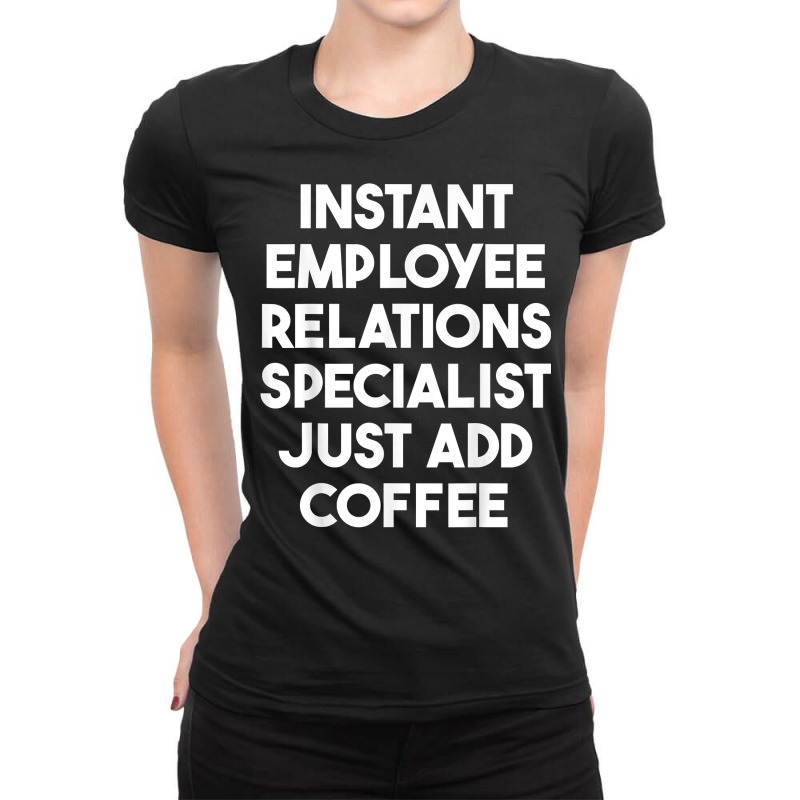 Instant Employee Relations Specialist Just Add Coffee T Shirt Ladies Fitted T-Shirt by ormtbkluss | Artistshot