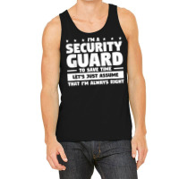 I'm A Security Guard To Save Time I'm Always Right T Shirt Tank Top | Artistshot