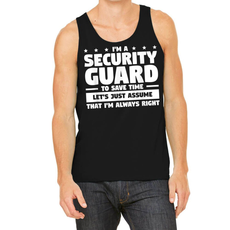 I'm A Security Guard To Save Time I'm Always Right T Shirt Tank Top by vivianadubcy | Artistshot