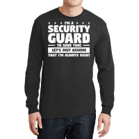 I'm A Security Guard To Save Time I'm Always Right T Shirt Long Sleeve Shirts | Artistshot