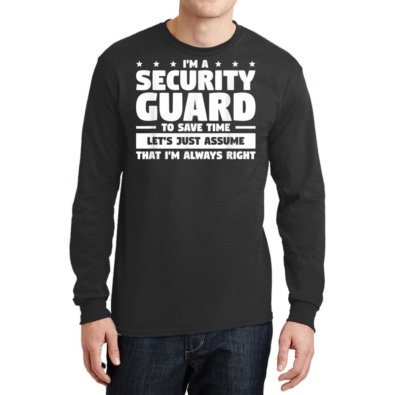 I'm A Security Guard To Save Time I'm Always Right T Shirt Long Sleeve Shirts by vivianadubcy | Artistshot