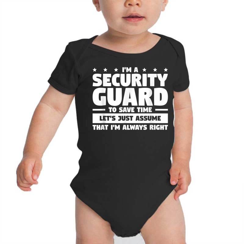 I'm A Security Guard To Save Time I'm Always Right T Shirt Baby Bodysuit by vivianadubcy | Artistshot