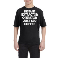 Instant Extractor Operator Just Add Coffee T Shirt Youth Tee | Artistshot