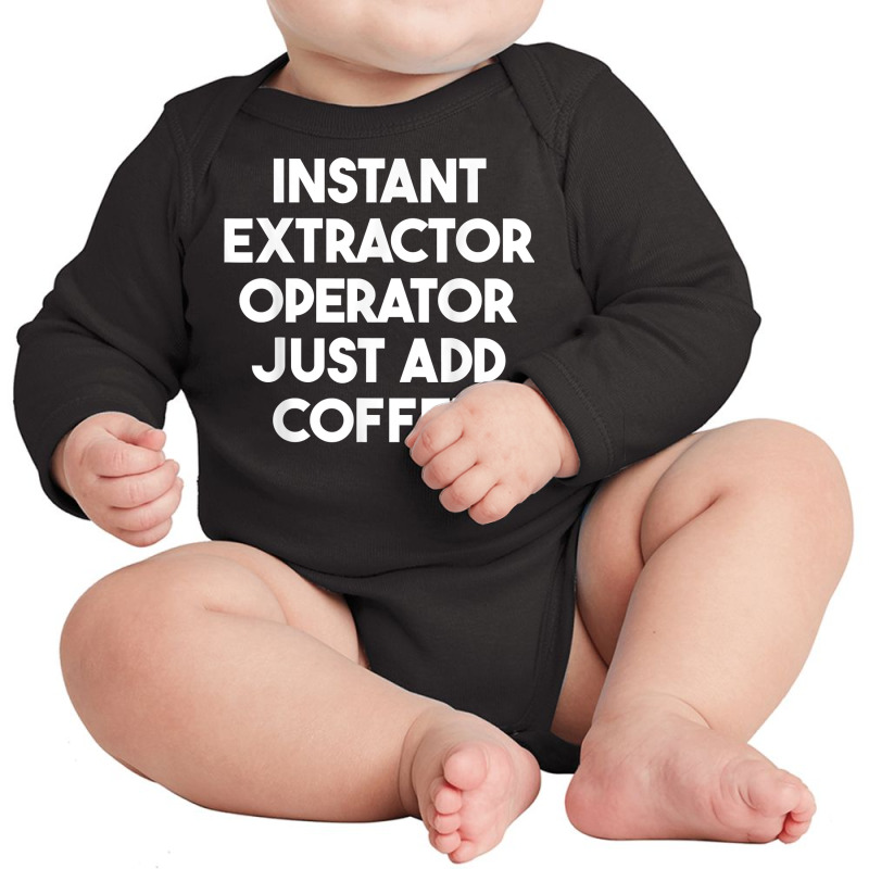 Instant Extractor Operator Just Add Coffee T Shirt Long Sleeve Baby Bodysuit by rowenapas5d | Artistshot