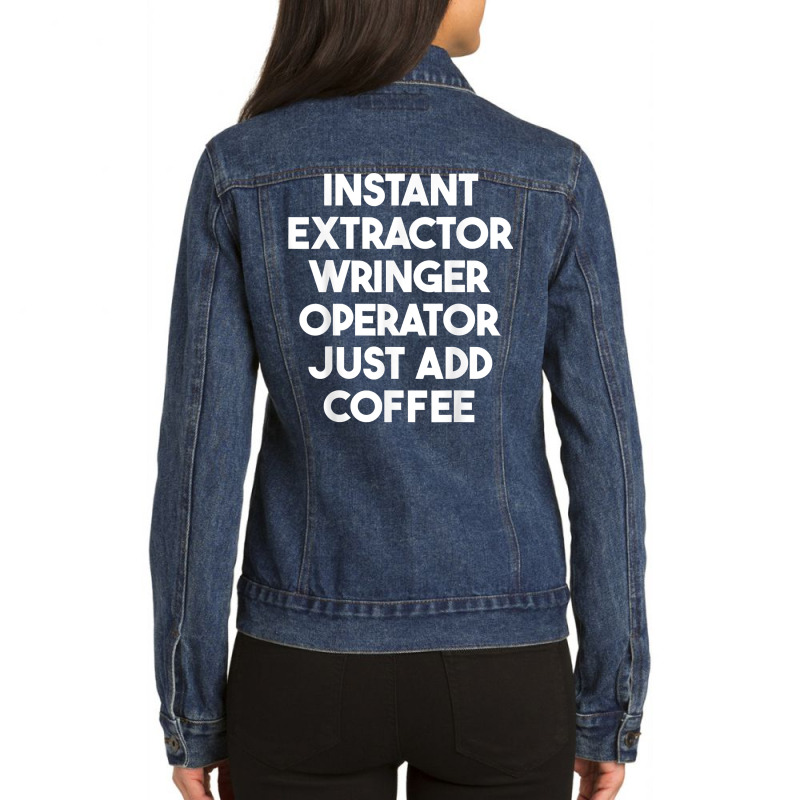 Instant Extractor Wringer Operator Just Add Coffee T Shirt Ladies Denim Jacket by rowenapas5d | Artistshot