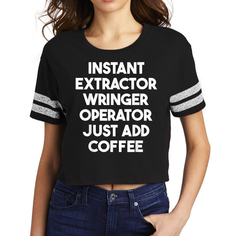 Instant Extractor Wringer Operator Just Add Coffee T Shirt Scorecard Crop Tee by rowenapas5d | Artistshot