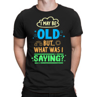 I May Be Old But What Was Senior Retired Retirement T-shirt | Artistshot