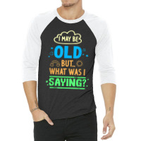 I May Be Old But What Was Senior Retired Retirement 3/4 Sleeve Shirt | Artistshot