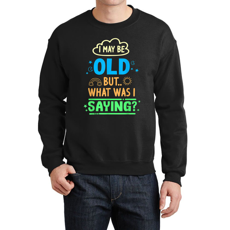 I May Be Old But What Was Senior Retired Retirement Crewneck Sweatshirt | Artistshot