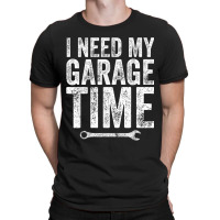 I Need My Garage Time Funny Mechanic Gift T-shirt | Artistshot