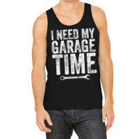 I Need My Garage Time Funny Mechanic Gift Tank Top | Artistshot