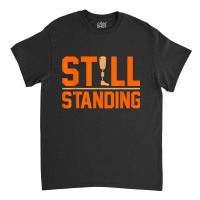 Still Standing Funny Leg Amputee Prosthetic Surgery Graphic Classic T-shirt | Artistshot