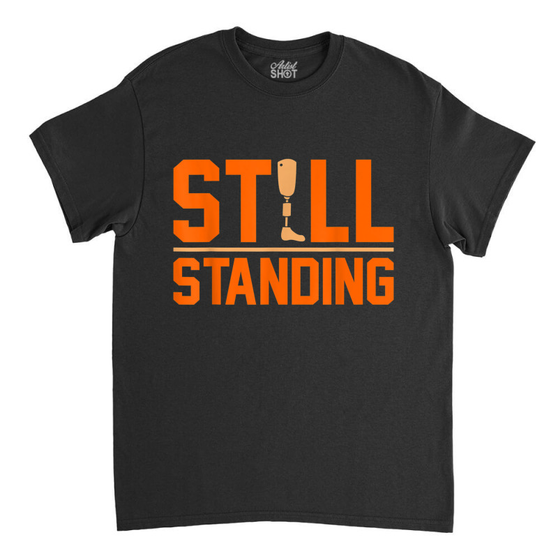 Still Standing Funny Leg Amputee Prosthetic Surgery Graphic Classic T-shirt by LilyWillis | Artistshot