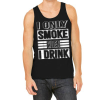 I Only Smoke When I Drink Tank Top | Artistshot