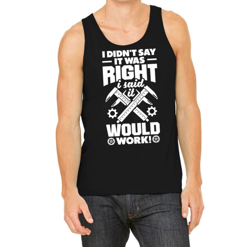 Cnc Machinist Metalworker Machining I Didnt Say It Was Right Tank Top | Artistshot