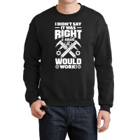 Cnc Machinist Metalworker Machining I Didnt Say It Was Right Crewneck Sweatshirt | Artistshot