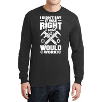 Cnc Machinist Metalworker Machining I Didnt Say It Was Right Long Sleeve Shirts | Artistshot