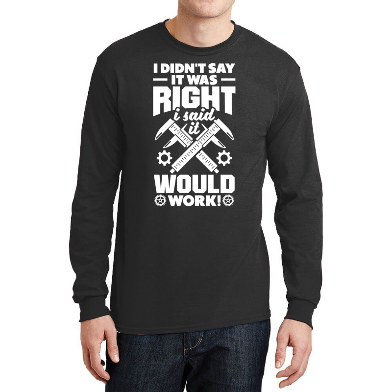 Cnc Machinist Metalworker Machining I Didnt Say It Was Right Long Sleeve Shirts | Artistshot