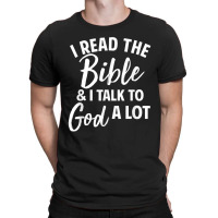 I Read The Bible And I Talk To God A Lot T-shirt | Artistshot