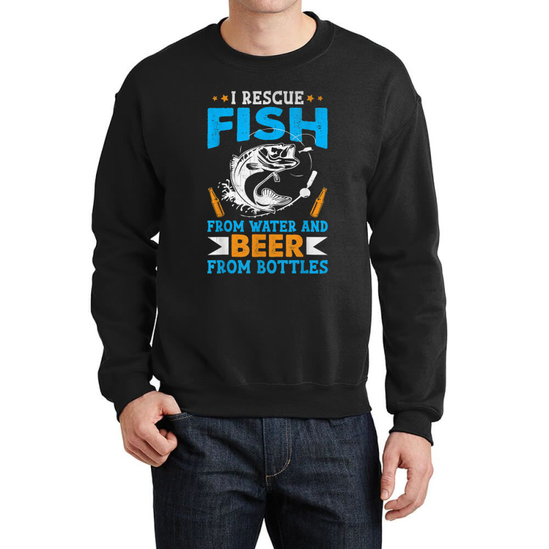 I Rescue Fish From Water And Beer From Bottles Fisherman Crewneck Sweatshirt | Artistshot